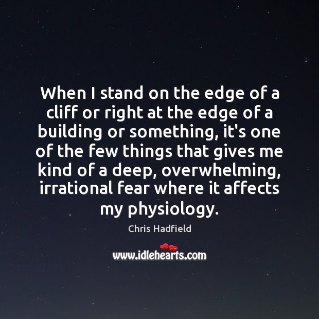 When I stand on the edge of a cliff or right at Chris Hadfield Picture Quote