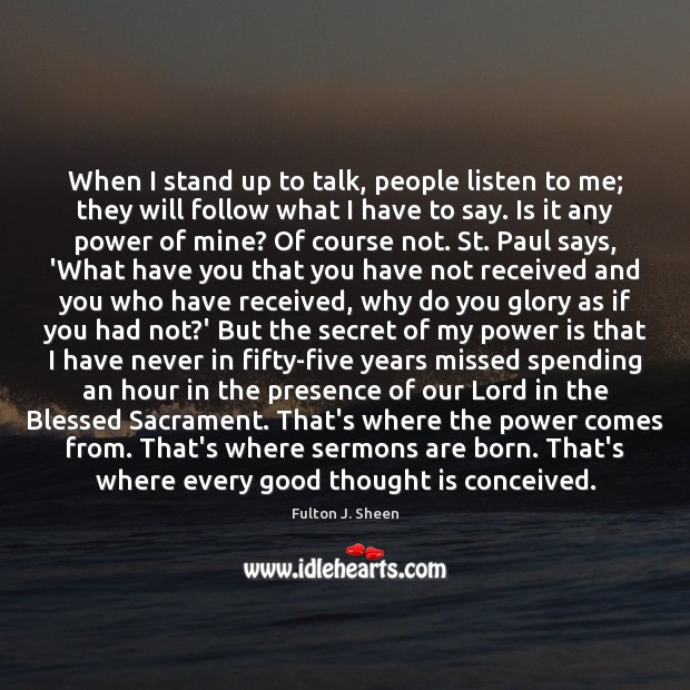 When I stand up to talk, people listen to me; they will Fulton J. Sheen Picture Quote