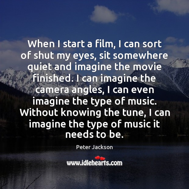 When I start a film, I can sort of shut my eyes, Peter Jackson Picture Quote