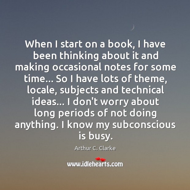 When I start on a book, I have been thinking about it Arthur C. Clarke Picture Quote