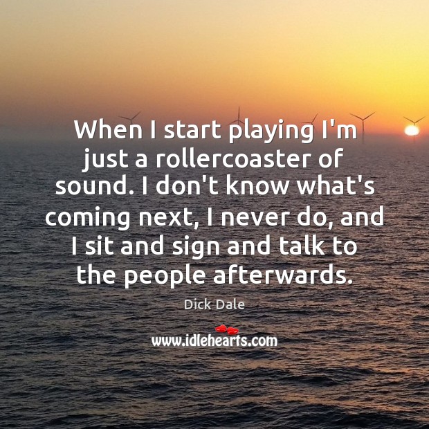 When I start playing I’m just a rollercoaster of sound. I don’t Dick Dale Picture Quote