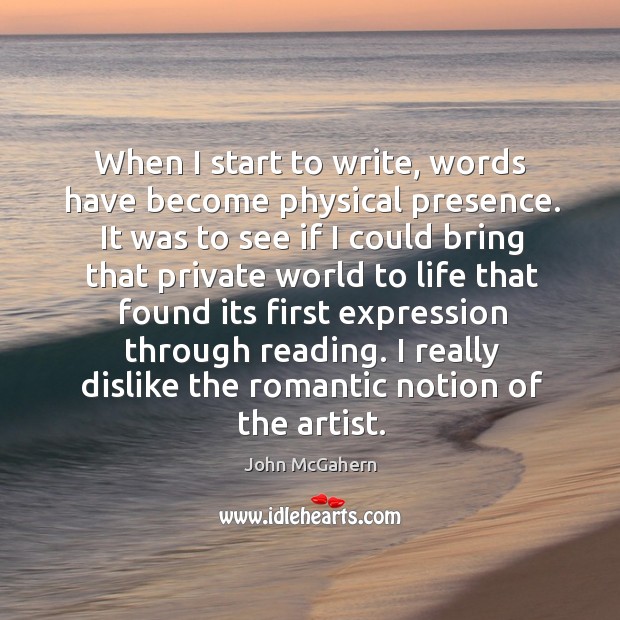 When I start to write, words have become physical presence. It was to see if I could bring that Image