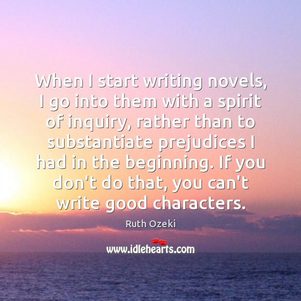 When I start writing novels, I go into them with a spirit Ruth Ozeki Picture Quote
