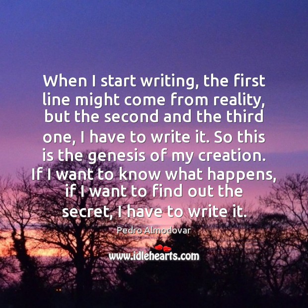 When I start writing, the first line might come from reality, but Pedro Almodovar Picture Quote