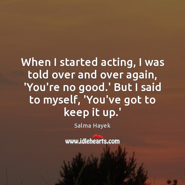 When I started acting, I was told over and over again, ‘You’re Salma Hayek Picture Quote