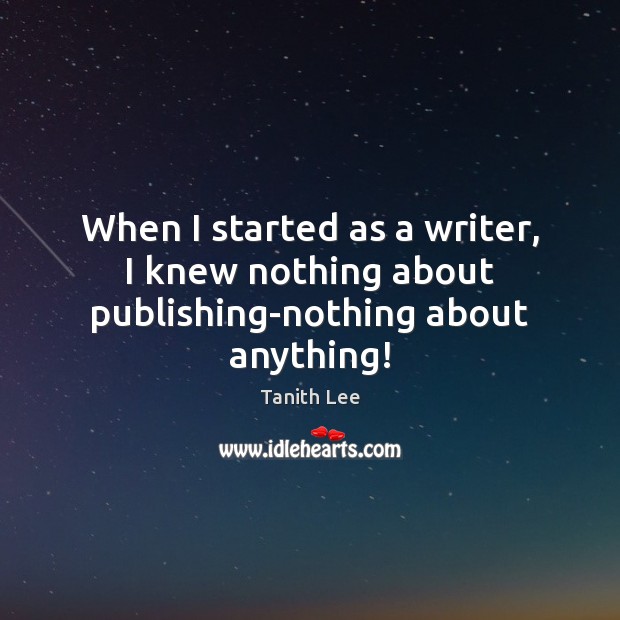 When I started as a writer, I knew nothing about publishing-nothing about anything! Image