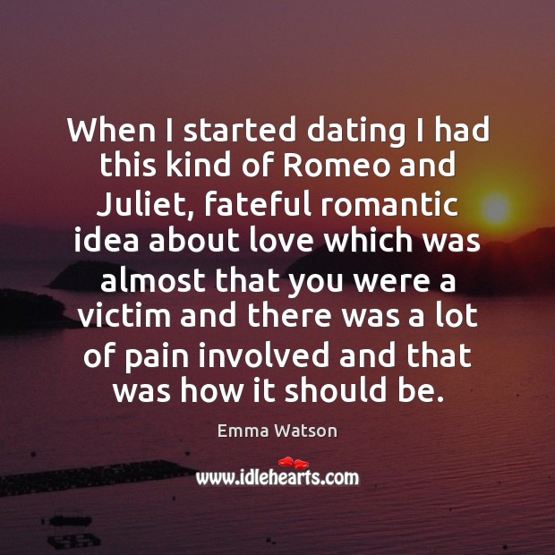 When I started dating I had this kind of Romeo and Juliet, Emma Watson Picture Quote
