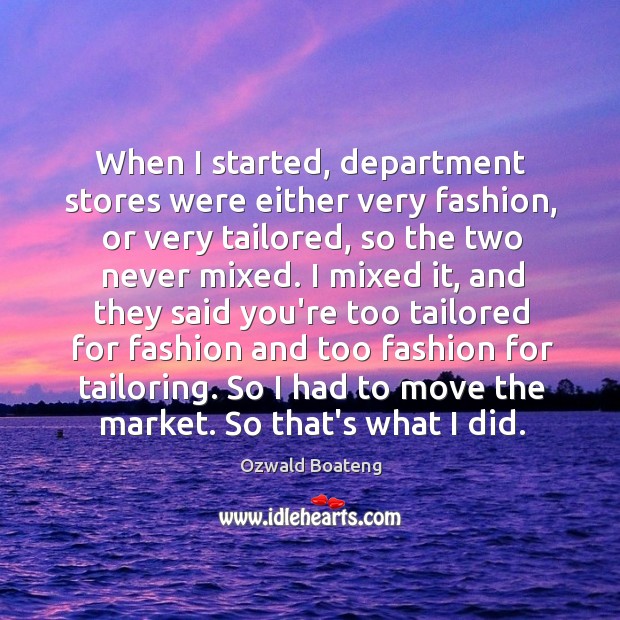 When I started, department stores were either very fashion, or very tailored, Ozwald Boateng Picture Quote