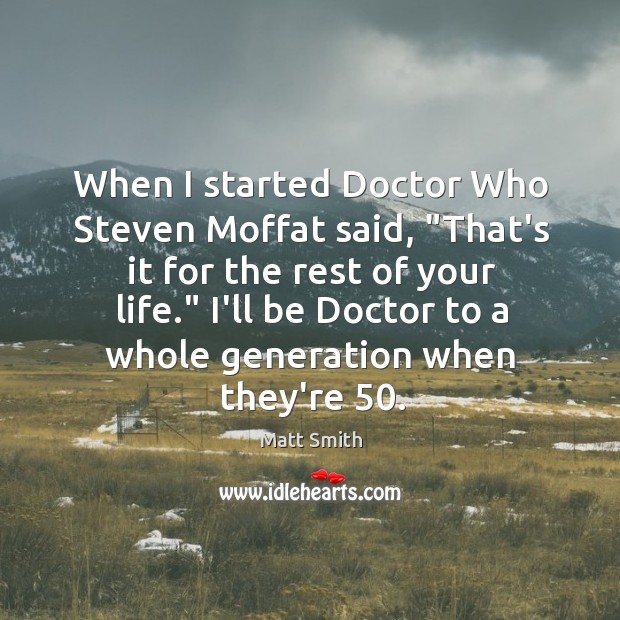 When I started Doctor Who Steven Moffat said, “That’s it for the Image