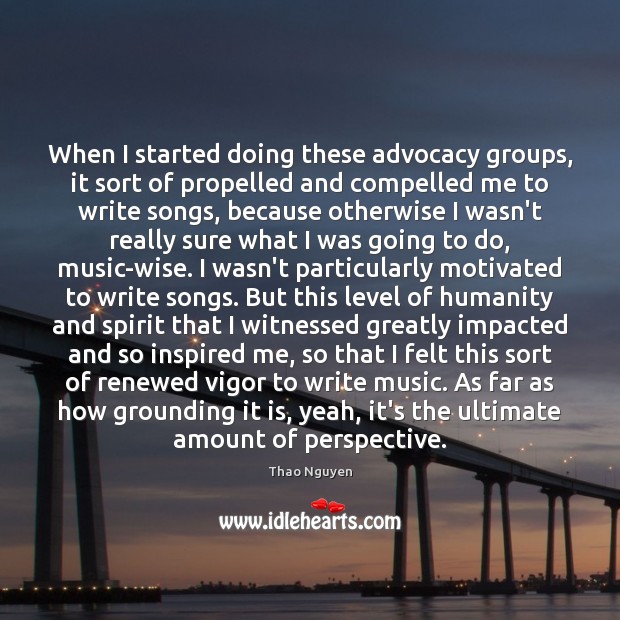 When I started doing these advocacy groups, it sort of propelled and Thao Nguyen Picture Quote