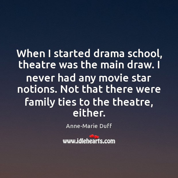 When I started drama school, theatre was the main draw. I never Anne-Marie Duff Picture Quote