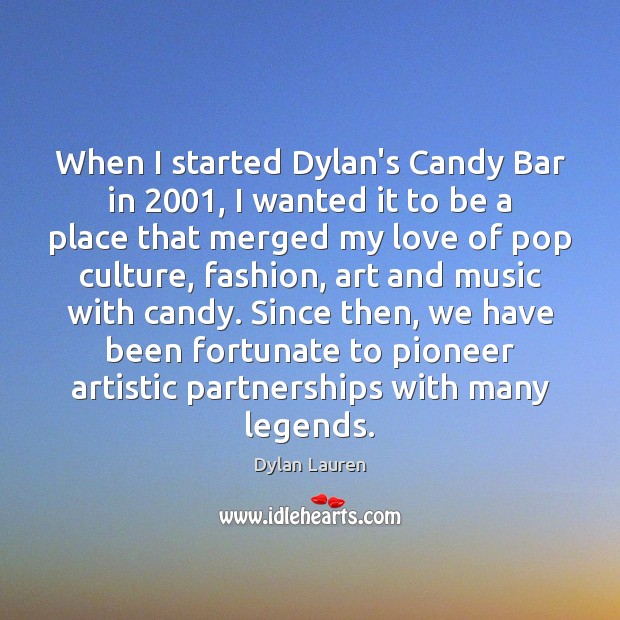 When I started Dylan’s Candy Bar in 2001, I wanted it to be Dylan Lauren Picture Quote