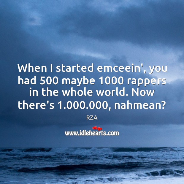 When I started emceein’, you had 500 maybe 1000 rappers in the whole world. Image