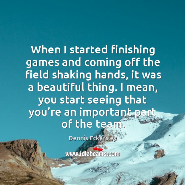 When I started finishing games and coming off the field shaking hands Dennis Eckersley Picture Quote