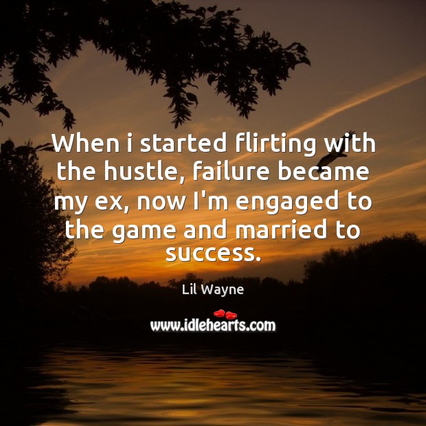 When i started flirting with the hustle, failure became my ex, now Lil Wayne Picture Quote