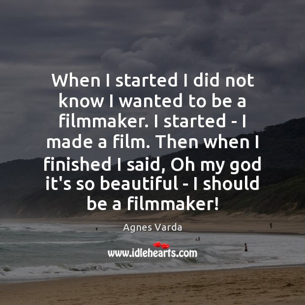 When I started I did not know I wanted to be a Agnes Varda Picture Quote