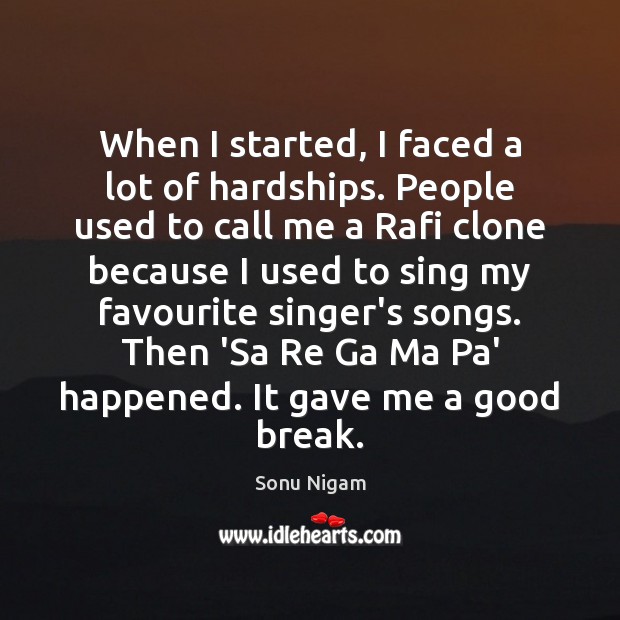 When I started‚ I faced a lot of hardships. People used to Sonu Nigam Picture Quote