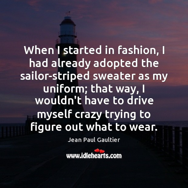 When I started in fashion, I had already adopted the sailor-striped sweater Jean Paul Gaultier Picture Quote
