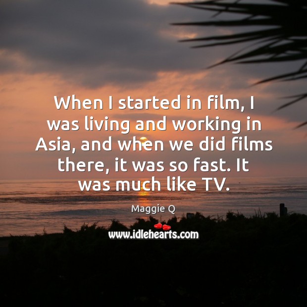 When I started in film, I was living and working in Asia, Maggie Q Picture Quote