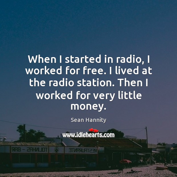 When I started in radio, I worked for free. I lived at Image