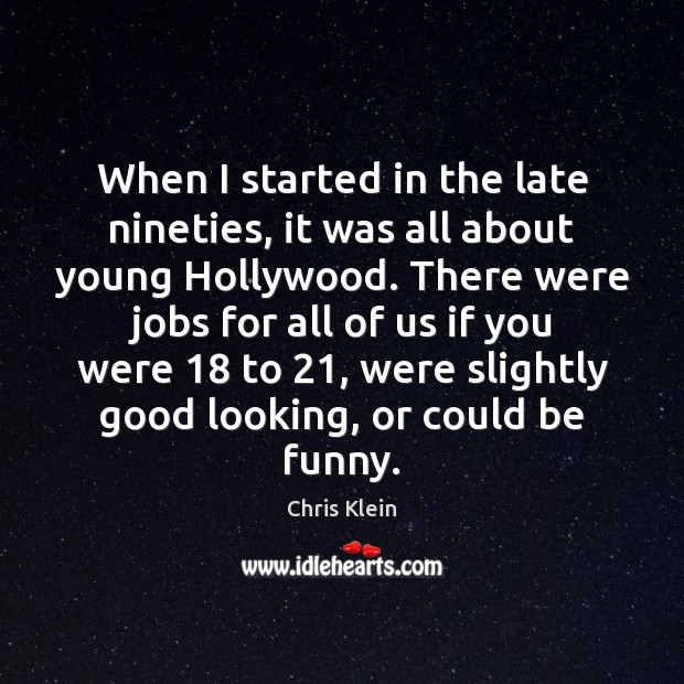 When I started in the late nineties, it was all about young Chris Klein Picture Quote