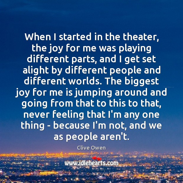 When I started in the theater, the joy for me was playing Clive Owen Picture Quote