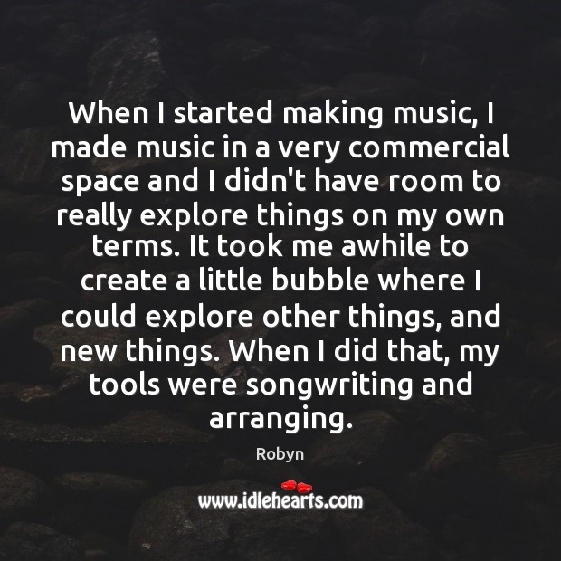 When I started making music, I made music in a very commercial Robyn Picture Quote
