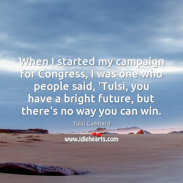 When I started my campaign for Congress, I was one who people Tulsi Gabbard Picture Quote