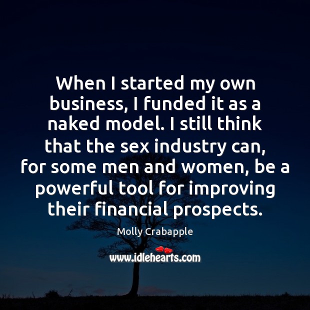 When I started my own business, I funded it as a naked Molly Crabapple Picture Quote