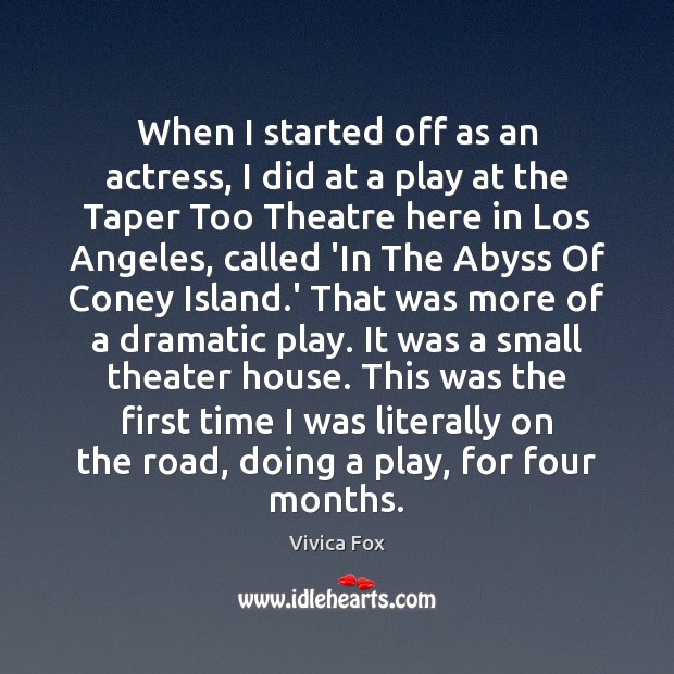 When I started off as an actress, I did at a play 