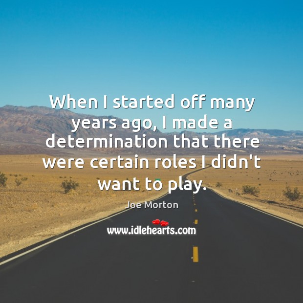When I started off many years ago, I made a determination that Joe Morton Picture Quote