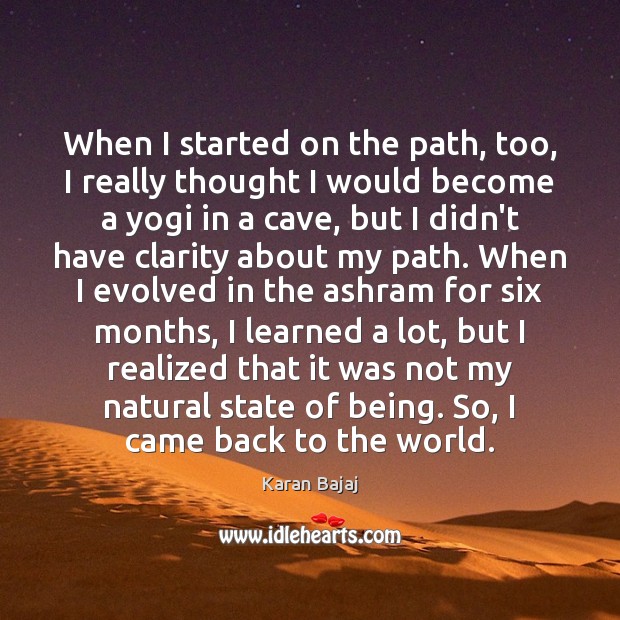 When I started on the path, too, I really thought I would Karan Bajaj Picture Quote