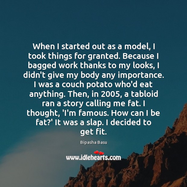 When I started out as a model, I took things for granted. Bipasha Basu Picture Quote