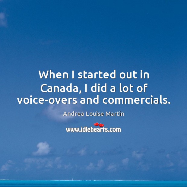 When I started out in canada, I did a lot of voice-overs and commercials. Image