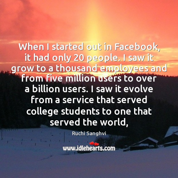 When I started out in Facebook, it had only 20 people. I saw Ruchi Sanghvi Picture Quote
