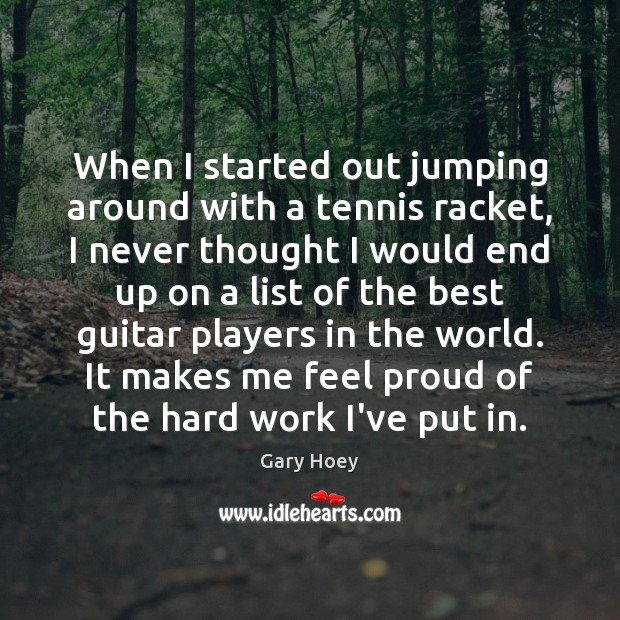 When I started out jumping around with a tennis racket, I never Gary Hoey Picture Quote