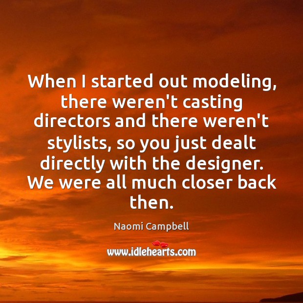 When I started out modeling, there weren’t casting directors and there weren’t Naomi Campbell Picture Quote