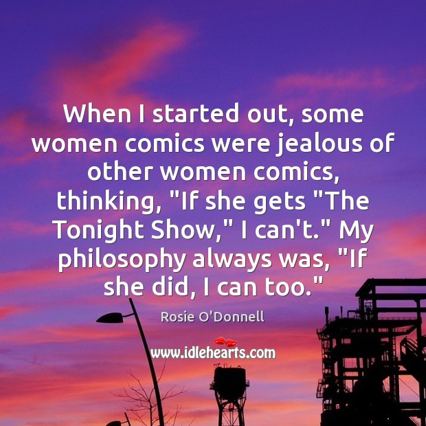 When I started out, some women comics were jealous of other women Rosie O’Donnell Picture Quote