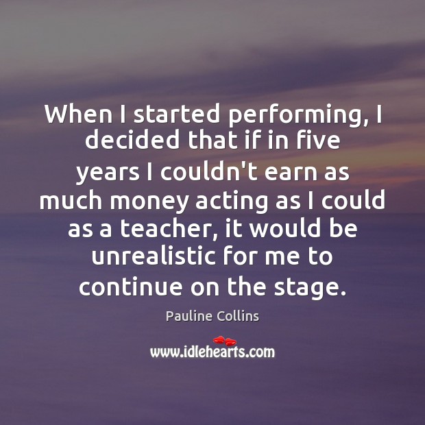 When I started performing, I decided that if in five years I Pauline Collins Picture Quote