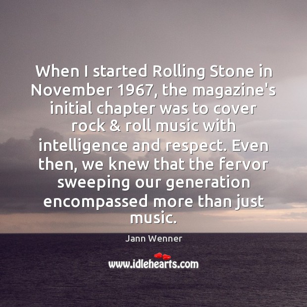 When I started Rolling Stone in November 1967, the magazine’s initial chapter was Jann Wenner Picture Quote