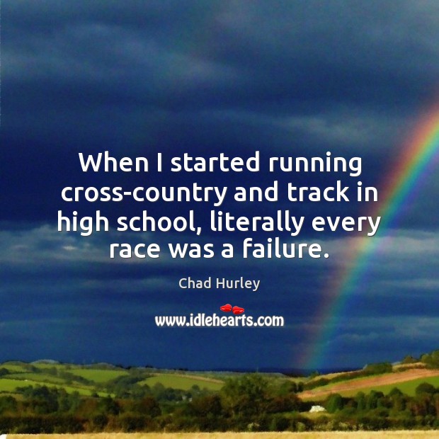 When I started running cross-country and track in high school, literally every Chad Hurley Picture Quote