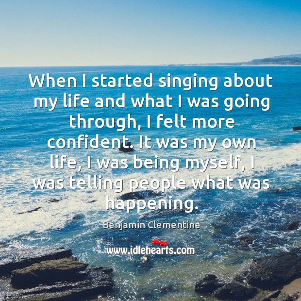 When I started singing about my life and what I was going Benjamin Clementine Picture Quote