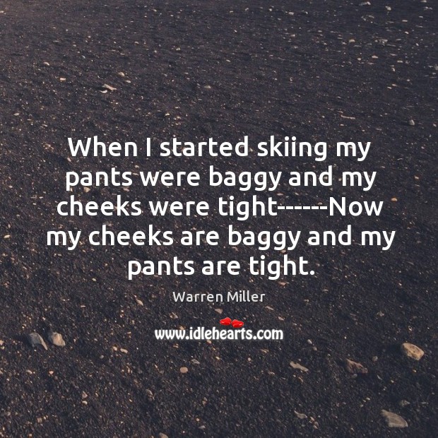 When I started skiing my pants were baggy and my cheeks were Warren Miller Picture Quote
