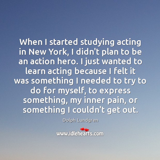 When I started studying acting in New York, I didn’t plan to Image