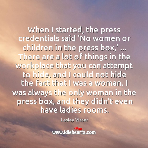When I started, the press credentials said ‘No women or children in Lesley Visser Picture Quote