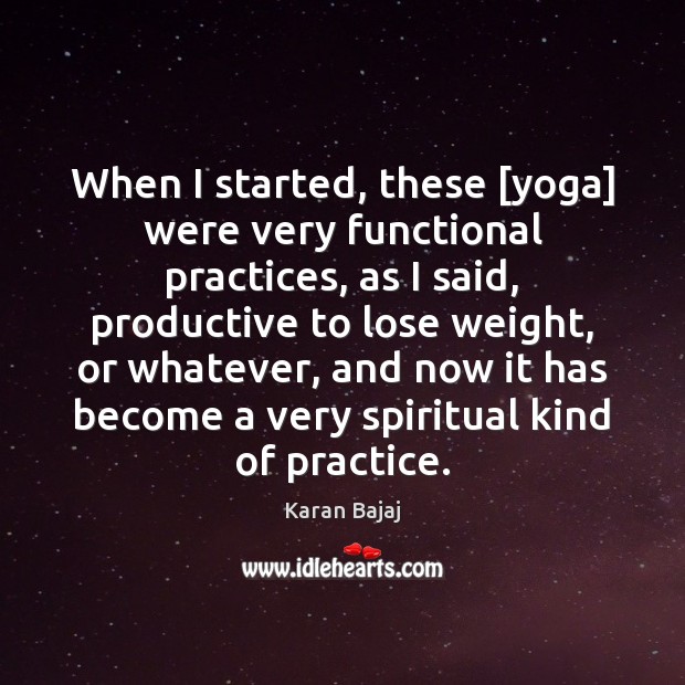When I started, these [yoga] were very functional practices, as I said, Karan Bajaj Picture Quote