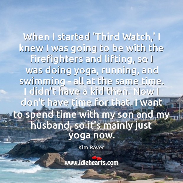 When I started ‘Third Watch,’ I knew I was going to Kim Raver Picture Quote