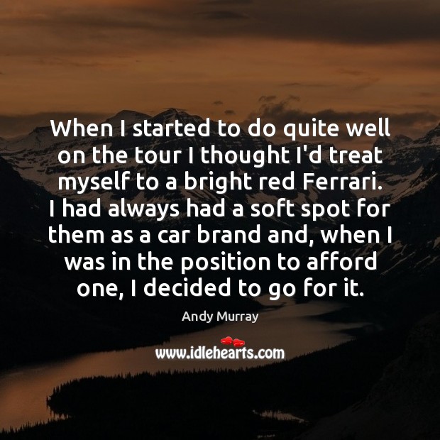 When I started to do quite well on the tour I thought Andy Murray Picture Quote