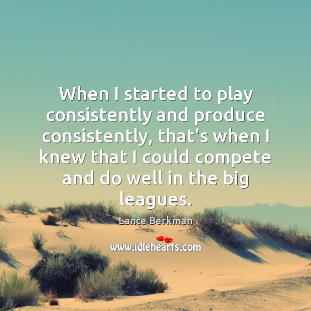 When I started to play consistently and produce consistently, that’s when I Lance Berkman Picture Quote
