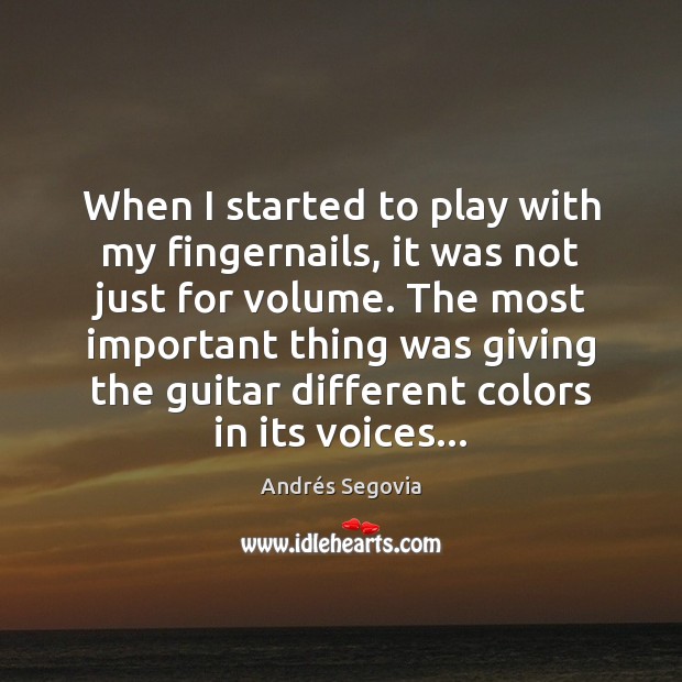 When I started to play with my fingernails, it was not just Andrés Segovia Picture Quote